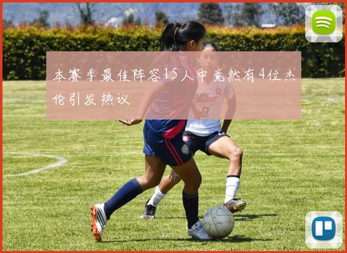 本赛季最佳阵容15人中竟然有4位杰伦引发热议